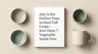 July Is the Perfect Time to Start Fall Crops – Sow These 7 Vegetable Seeds Now to Keep the Harvests Coming